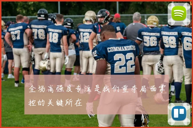 全场高强度专注是我们重夺局面掌控的关键所在