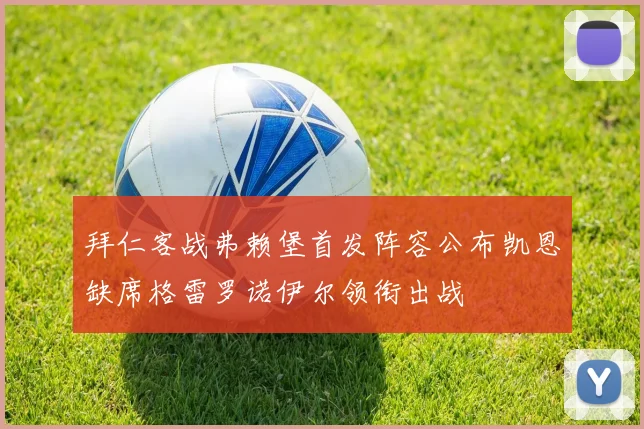拜仁客战弗赖堡首发阵容公布凯恩缺席格雷罗诺伊尔领衔出战