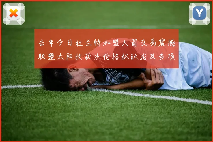 去年今日杜兰特加盟火箭交易震撼联盟太阳收获杰伦格林狄龙及多项选秀权